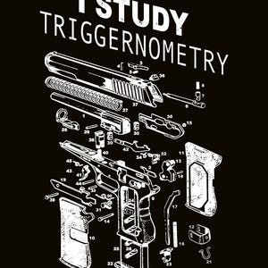 May include: Black graphic design featuring a detailed schematic of a handgun with numbered parts. The text "I STUDY TRIGGERNOMETRY" is printed in white at the top. The image is a technical illustration.