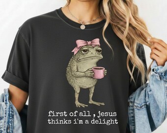 First Of All Jesus Thinks I'm A Delight Shirt, Funny Christian Frog Tee, Comfort Colors Faith Shirt