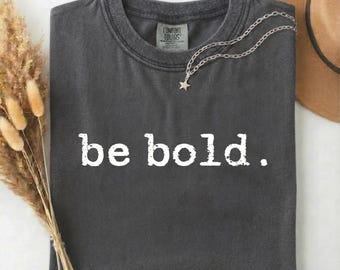 Be Bold Shirt, Minimalist Typography Tee, Motivational Statement Top ,Comfort Colors® Graphic Tee
