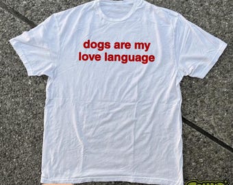 Dogs Are My Love Language T-Shirt | Dog Person Tee | Cute Dog Lover Shirt/Pet Lover Gift for Her/Him