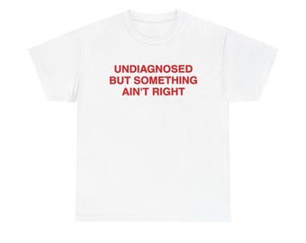 Undiagnosed But Something Ain't Right T-Shirt | Funny Mental Health | Anxiety Shirt | Graphic Tee | Gift for Her/Him Unisex
