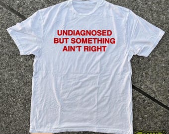 Undiagnosed But Something Ain't Right T-Shirt | Funny Mental Health | Anxiety Shirt | Graphic Tee | Gift for Her/Him Unisex