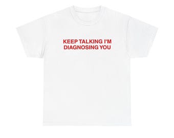 Keep Talking I’m Diagnosing You T-Shirt | Funny Psychologist/Therapist Shirt | Mental Health Shirt | Graphic Tee Gift for Her/Him