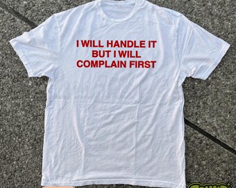 I Will Handle It But I Will Complain First T-Shirt | Trendy Tee | Funny Meme Shirt | TikTok Gift for Her/Him UNISEX