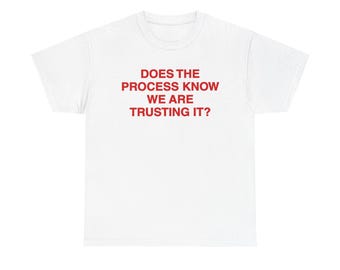 Does The Process Know That We Are Trusting It T-Shirt | Mental Health T-Shirt | Such A Good Worker Tee | The Office Gift for Her/Him