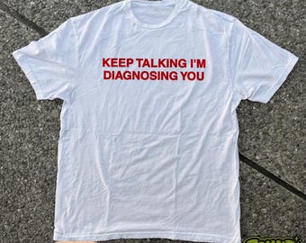 Keep Talking I’m Diagnosing You T-Shirt | Funny Psychologist/Therapist Shirt | Mental Health Shirt | Graphic Tee Gift for Her/Him