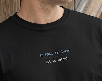 Tech Coworker Tee | TODO Fix Later Shirt | Dev Procrastination Code Comment | CS Grad Fullstack DevOps Sysadmin Tech Gift Unisex Black