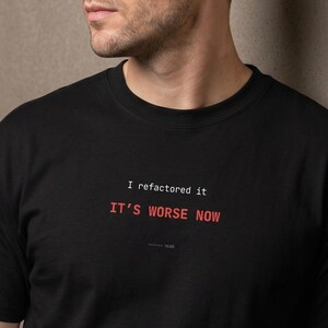 Puede incluir: Camiseta negra con el texto "I refactored it. IT'S WORSE NOW" en blanco y rojo. La camiseta es de manga corta y cuello redondo.