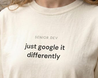Senior Dev Shirt Just Google It Differently | Funny Programmer Tee | Self Taught Software Engineer Gift | Tech Humor Relatable Coder
