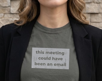 Workplace Humor Shirt | This Meeting Could Have Been An Email Tee | Funny Office Culture Gift | Coworker Birthday Present | Corporate Saying