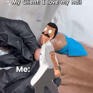 May include: Image shows a cartoon character superimposed over a hand with a nail. The text "My Client: I love my nail" is at the top, and "Me:" is at the bottom. The cartoon character is walking.