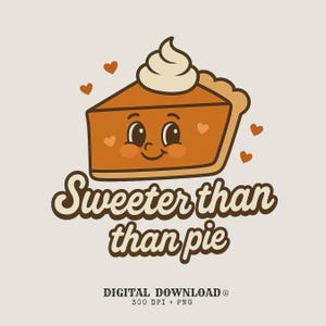 May include: A retro-style illustration of a slice of pumpkin pie with a smiling face and whipped cream topping. The text "Sweeter than pie" is written in a brown, vintage font, with small heart accents.