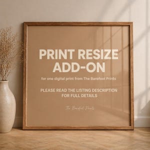 May include: A framed print with the text "PRINT RESIZE ADD-ON" in white letters on a tan background. The text below reads "for one digital print from The Barefoot Prints" and "PLEASE READ THE LISTING DESCRIPTION FOR FULL DETAILS".