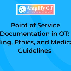 May include: A blue background with the Amplify OT logo at the top. The text reads "Point of Service Documentation in OT: Billing, Ethics, and Medicare Guidelines."