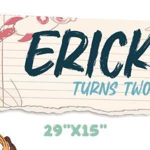 May include: A banner with the name "ERICK" in dark teal brush lettering, with "TURNS TWO" in light blue. The banner is designed to look like a torn piece of paper, with dimensions of 29" x 15".