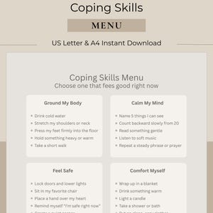 以下が含まれることがあります： 「Coping Skills Menu」と題されたベージュ色のデジタルダウンロード。 メニューには、体を落ち着かせ、心を落ち着かせ、安全を感じ、自分自身を慰めるためのオプションが用意されています。 テキストには「US Letter & A4 Instant Download」が含まれています。