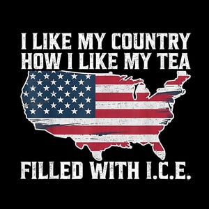 May include: Black graphic tee with the text "I LIKE MY COUNTRY HOW I LIKE MY TEA FILLED WITH I.C.E." The design features the USA flag inside the shape of the United States.