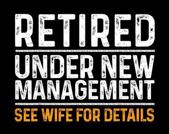 Retired Under New Management See Wife For Details PNG, Funny Retirement Shirt PNG, Retirement Party Gift, Husband Humor Design, Dad Joke PNG