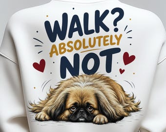 Pekingese Dog Funny Quote Print PNG, Walk Absolutely Not Sweatshirt Design, Lazy Pekingese Lover Gift, For Dog Mom Gift (Digital Download)