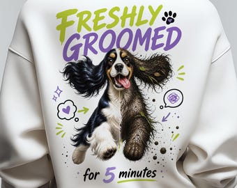 American Cocker Spaniel PNG File, Freshly Groomed For 5 Minutes Sweatshirt, Funny Dog Groomer Shirt, Gift for Dog Mom, Digital Download