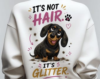 Funny Dachshund Sweatshirt PNG, It's Not Hair It's Glitter- Dog Shirt Sublimation, Dachshund Clothes Print for Wiener Dog Mom, Dad, Owner