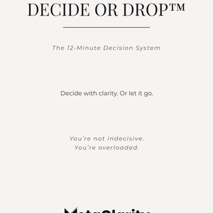May include: A minimalist graphic with the text "DECIDE OR DROP™" and "The 12-Minute Decision System." Additional text reads, "Decide with clarity. Or let it go." and "You're not indecisive. You're overloaded." The MetaClarity Systems logo is at the bottom.