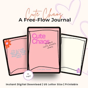 May include: A digital journal titled Cute Chaos: A Free-Flow Journal, featuring three tablet displays showing pink and white pages with hand-drawn flower accents and text that reads Where cute meets chaos and 75 Pages. The design is US Letter size.