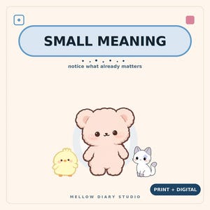 Pode incluir: Um gráfico digital com um urso rosa claro, um pintinho amarelo e um gato branco. O texto diz SMALL MEANING, notice what already matters e MELLOW DIARY STUDIO. Um botão azul com a etiqueta PRINT + DIGITAL está no canto inferior direito.