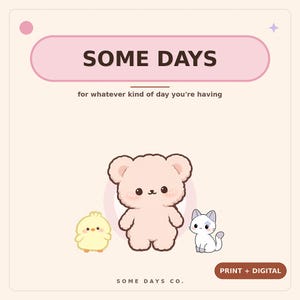 Pode incluir: Uma ilustração gráfica com um urso de peluche rosa claro, um pequeno pintainho amarelo e um gato branco. O texto diz SOME DAYS, for whatever kind of day you're having, e PRINT + DIGITAL, com a marca SOME DAYS CO. na parte inferior.
