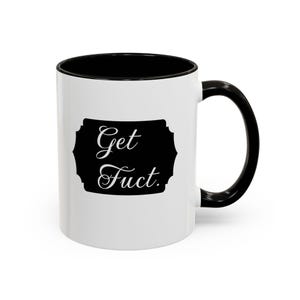 May include: White ceramic mug with a black interior and handle. The mug features a black rectangular label with the words "Get Fuct" in white, cursive font.