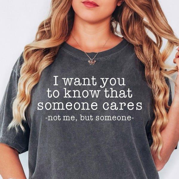 Comfort Colors® Funny Sarcastic Shirt Someone Cares Not Me Quote Minimalist Text Tee Dark Humor Gift