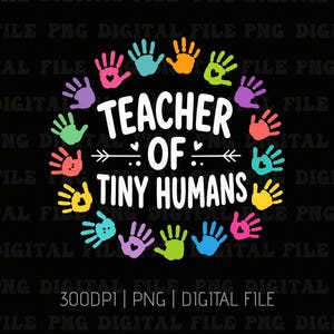 May include: A digital graphic design featuring the white text "TEACHER OF TINY HUMANS" centered within a circular arrangement of colorful handprints in shades of pink, blue, orange, green, yellow, and purple against a black background.
