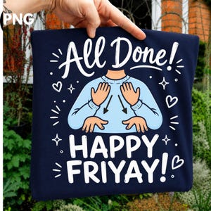 May include: A navy blue t-shirt featuring a graphic of a person in a light blue sweater signing the American Sign Language sign for finished. The text reads All Done! above the graphic and HAPPY FRIYAY! below, surrounded by white hearts and stars.