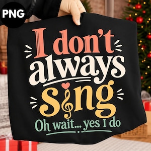 May include: A black t-shirt featuring the text I don't always sing in large coral and cream letters. The word sing is in yellow with a small pink heart and a musical treble clef symbol. Below, the text Oh wait... yes I do appears in light green.