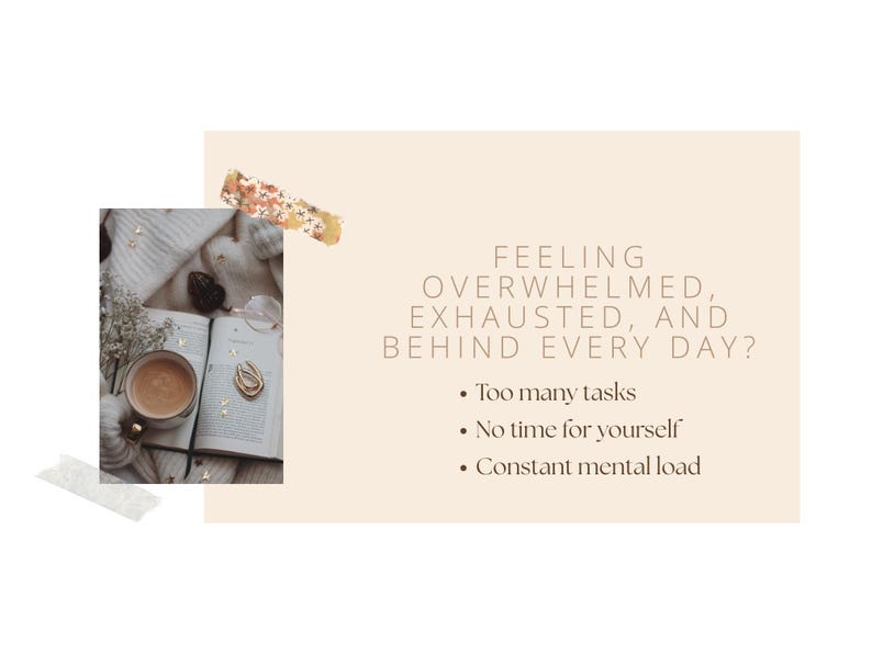 May include: A cozy image with a cup of coffee, an open book, and a sweater. The text reads: "Feeling overwhelmed, exhausted, and behind every day?" with bullet points about tasks, time, and mental load.