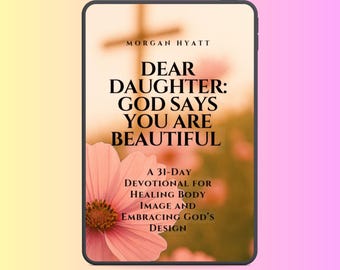 Puede incluir: Un lector electrónico muestra la portada de un libro titulado "DEAR DAUGHTER: GOD SAYS YOU ARE BEAUTIFUL" de Morgan Hyatt. La portada presenta una flor rosa y una cruz, con el texto "A 31-DAY DEVOTIONAL FOR HEALING BODY IMAGE AND EMBRACING GOD'S DESIGN."