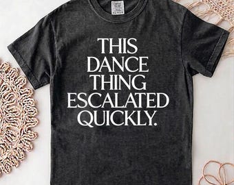 Camiseta "This Dance Thing Escalated Quickly", camiseta divertida con estampado de baile, camiseta de fiesta con cita sarcástica, idea de regalo humorística unisex