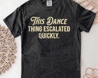 Camiseta "This Dance Thing Escalated Quickly", camiseta divertida con estampado de baile, camiseta de fiesta con cita sarcástica, idea de regalo humorística unisex