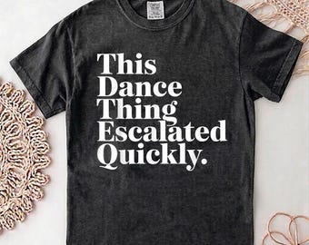 Camiseta "This Dance Thing Escalated Quickly", camiseta divertida con estampado de baile, camiseta de fiesta con cita sarcástica, idea de regalo humorística unisex