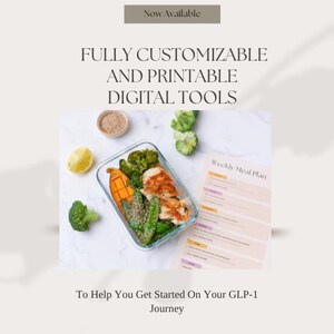 May include: Image of a glass container filled with cooked chicken, broccoli, and other vegetables. A weekly meal plan is visible next to the container. The text "FULLY CUSTOMIZABLE AND PRINTABLE DIGITAL TOOLS" is at the top, with "To Help You Get Started On Your GLP-1 Journey" at the bottom.