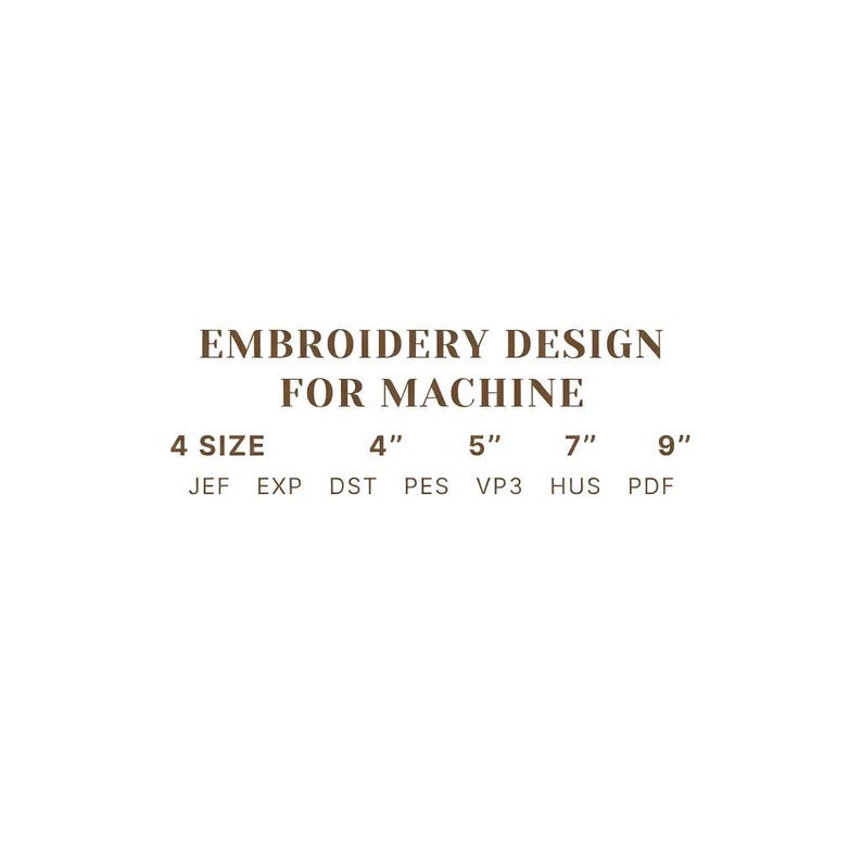 May include: A digital embroidery design for machine featuring the text EMBROIDERY DESIGN FOR MACHINE, 4 SIZE, 4 inch, 5 inch, 7 inch, 9 inch, and file formats JEF, EXP, DST, PES, VP3, HUS, PDF in brown text on a plain white background.