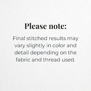 May include: A white informational graphic with black text that reads: Please note: Final stitched results may vary slightly in color and detail depending on the fabric and thread used. The text is centered and presented in a clear, sans-serif font.