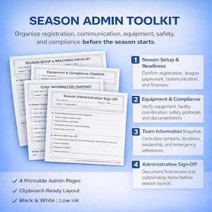 May include: A black and white Season Admin Toolkit with four printable admin pages. The toolkit includes checklists and snapshots for season setup, equipment, team information, and administrative sign-off. The layout is clipboard-ready and designed for low ink usage.