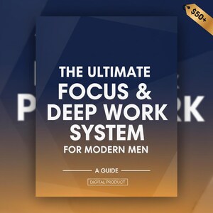 May include: A digital product cover with a gradient blue and orange background. The title reads "THE ULTIMATE FOCUS & DEEP WORK SYSTEM FOR MODERN MEN." Below the title is "A GUIDE" and "DIGITAL PRODUCT." A gold tag in the upper right corner says "$50+".