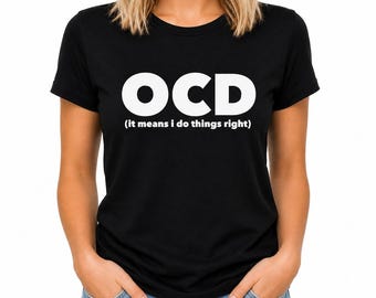 Funny OCD Shirt, It Means I Do Things Right T-Shirt, OCD Humor Tee, Funny Graphic Shirt, Sarcastic Quote Tee