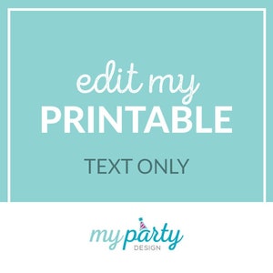 Puede incluir: Fondo turquesa con texto blanco que dice "edit my PRINTABLE TEXT ONLY". La parte inferior de la imagen presenta el logotipo "my party design" con un icono de gorro de fiesta.