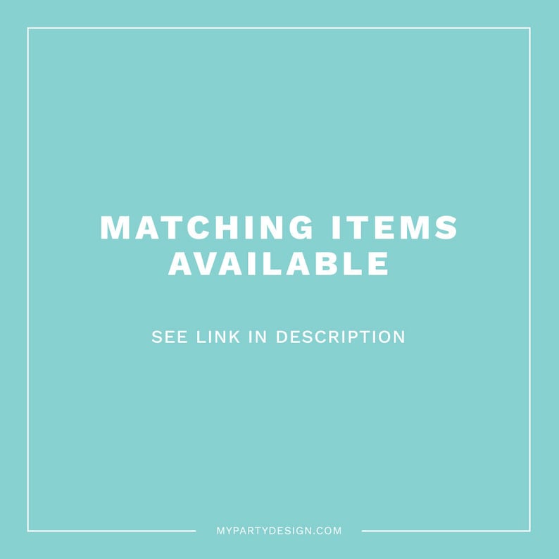 May include: A turquoise blue square with white text that reads "Matching Items Available" and "See Link in Description". The bottom of the square has the text "MyPartyDesign.com".