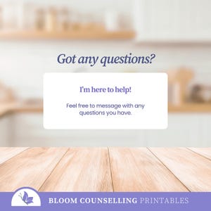 May include: A white rectangular sign with dark purple text that reads Got any questions? I'm here to help! Feel free to message with any questions you have. At the bottom, a purple banner displays a butterfly icon and Bloom Counselling Printables.
