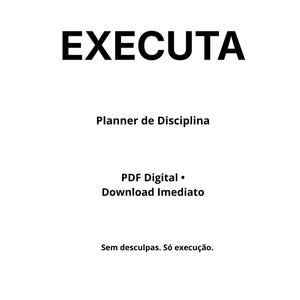 May include: A white background with the word "EXECUTA" in bold black letters. Below, the text reads "Planner de Disciplina", "PDF Digital • Download Imediato", and "Sem desculpas. Só execução."