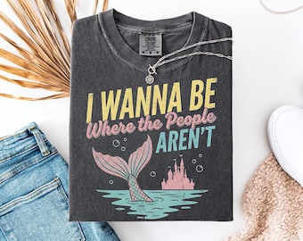 I Wanna Be Where The People Aren't T-Shirt, Trendy Little Mermaid Inspired Shirt, Comfort Colors Tee, Retro Magic Kingdom Sweatshirt